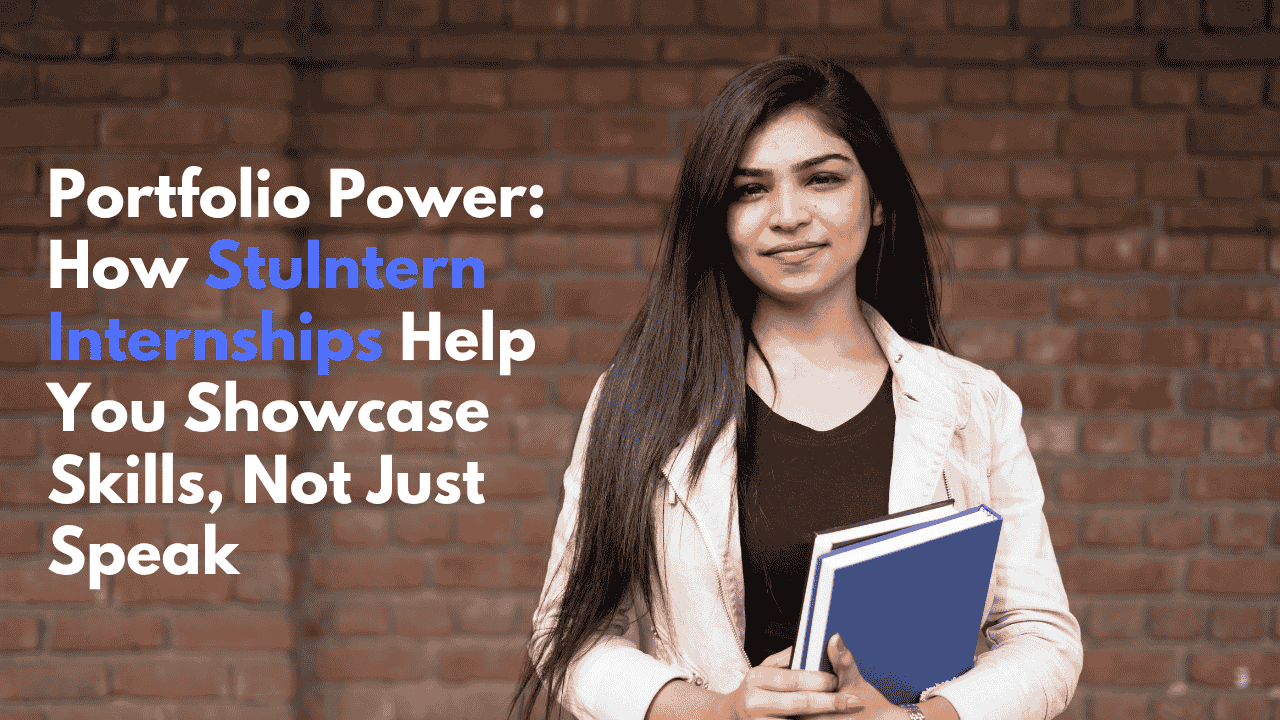 Portfolio Power: How StuIntern Internships Help You Showcase Skills, Not Just Speak