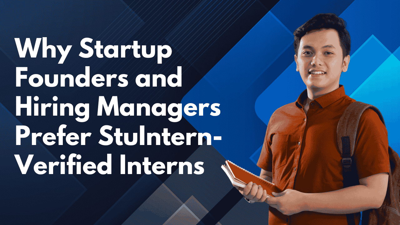 Why Startup Founders and Hiring Managers Prefer StuIntern-Verified Interns