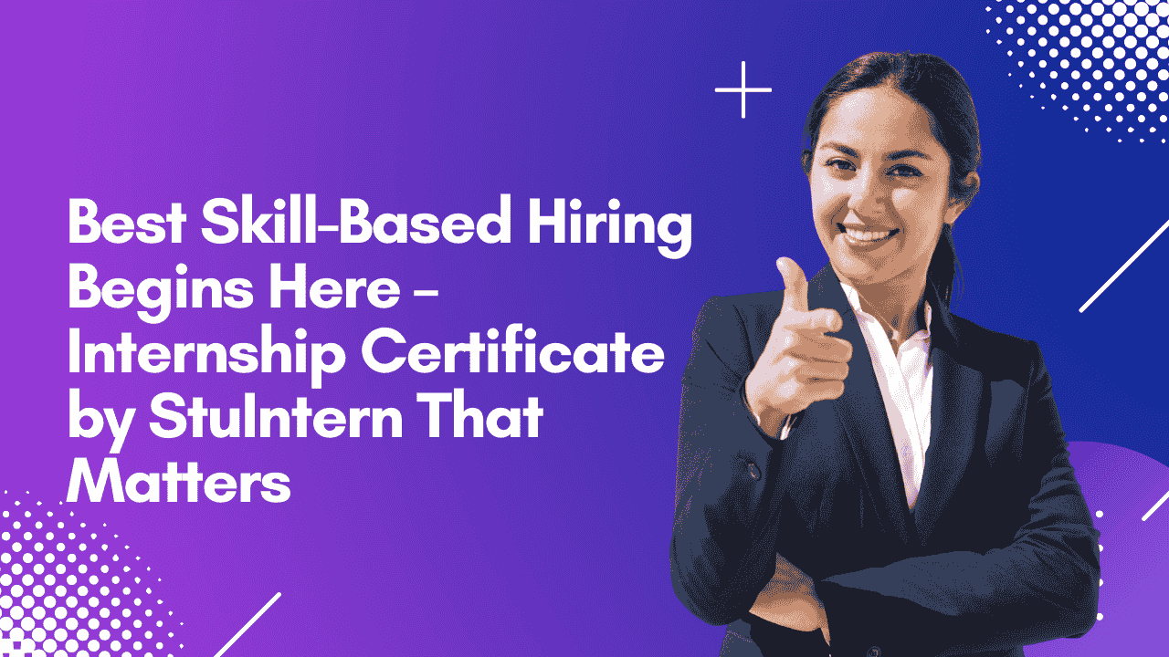 Best Skill-Based Hiring Begins Here – Internship Certificate by StuIntern That Matters