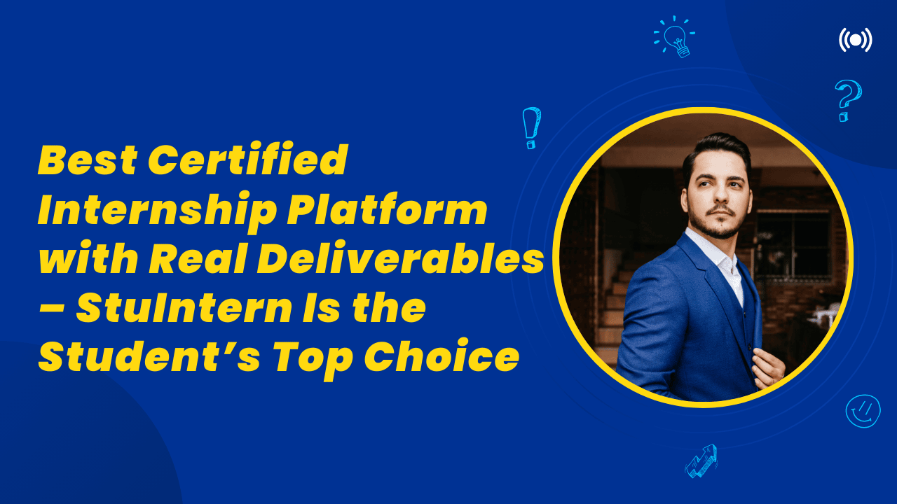 Best Certified Internship Platform with Real Deliverables – StuIntern Is the Student’s Top Choice