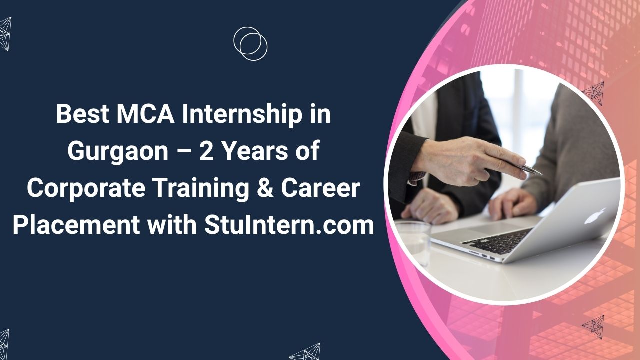 Best MCA Internship in Gurgaon – 2 Years of Corporate Training & Career Placement with StuIntern.com