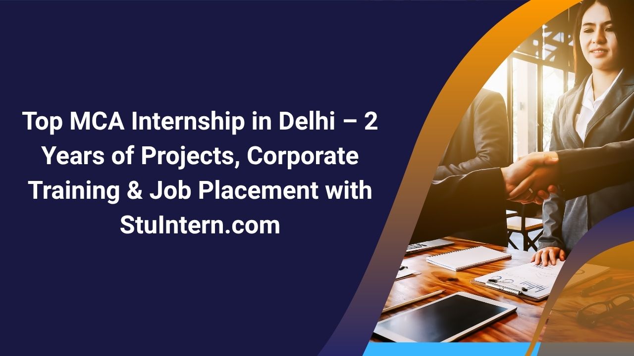 Top MCA Internship in Delhi – 2 Years of Projects, Corporate Training & Job Placement with StuIntern.com
