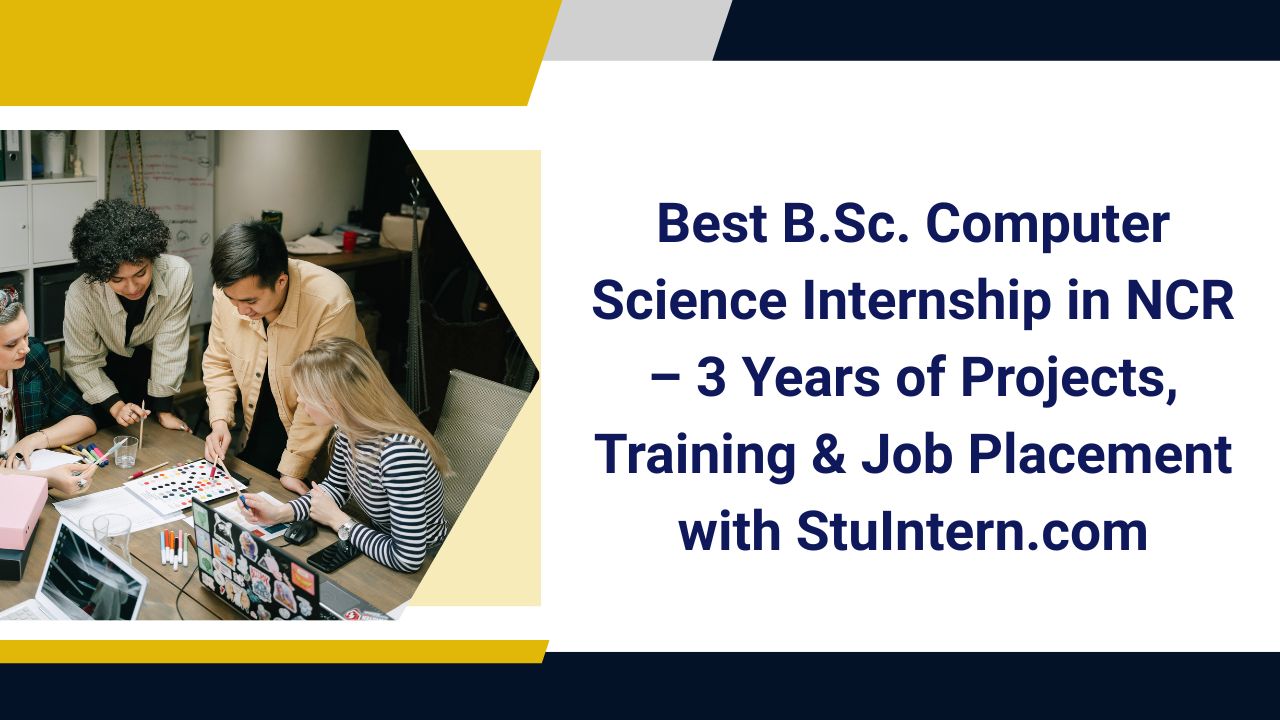 Best B.Sc. Computer Science Internship in NCR – 3 Years of Projects, Training & Job Placement with StuIntern.com