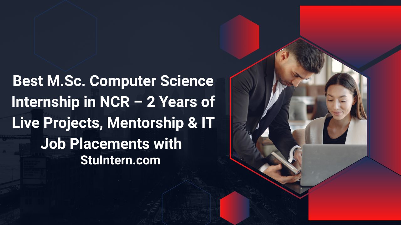 Best M.Sc. Computer Science Internship in NCR – 2 Years of Live Projects, Mentorship & IT Job Placements with StuIntern.com