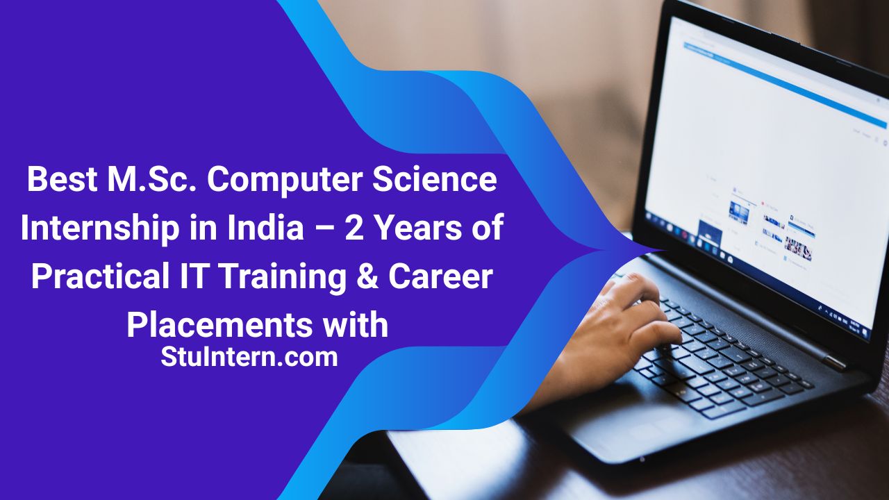 Best M.Sc. Computer Science Internship in India – 2 Years of Practical IT Training & Career Placements with StuIntern.com