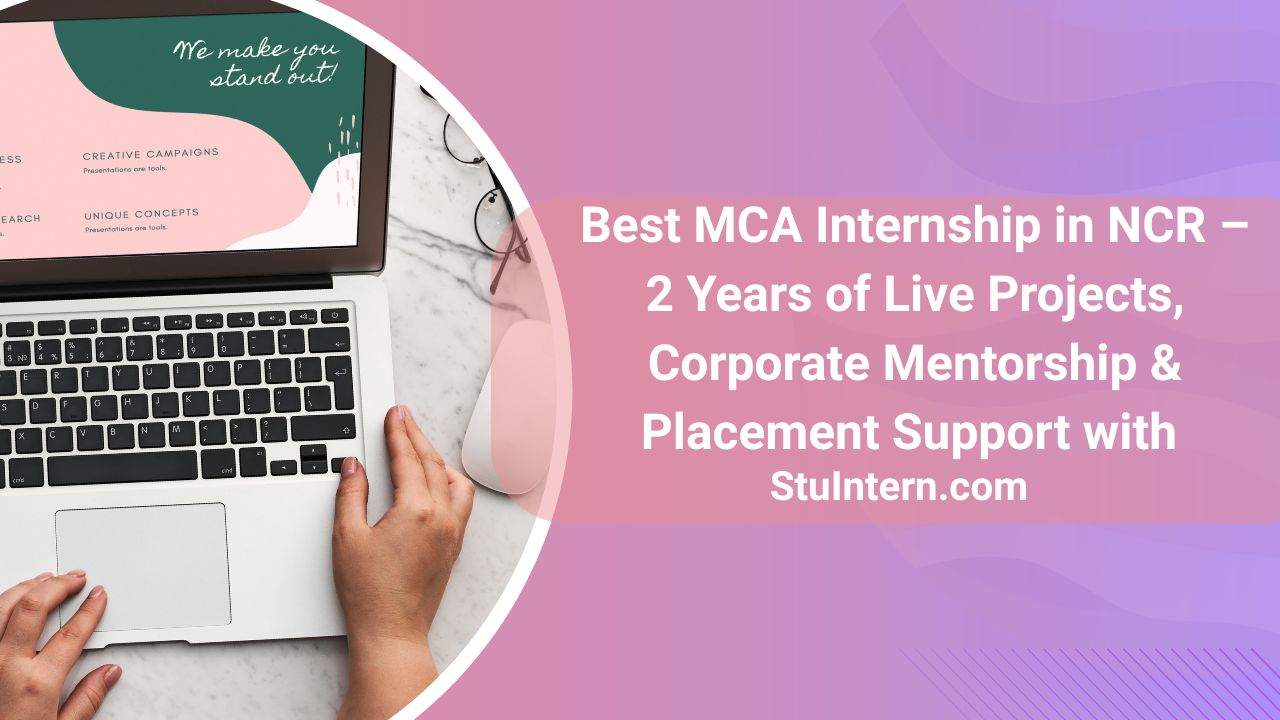 Best MCA Internship in NCR – 2 Years of Live Projects, Corporate Mentorship & Placement Support with StuIntern.com