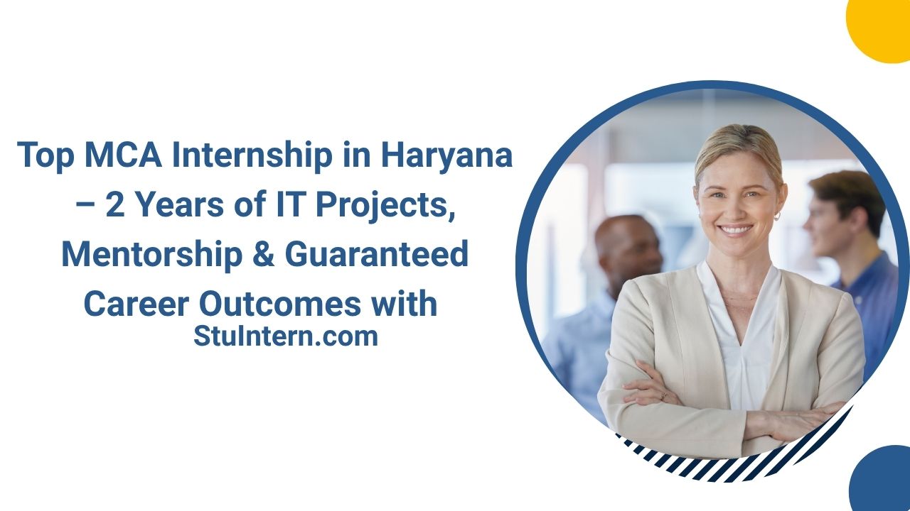 Top MCA Internship in Haryana – 2 Years of IT Projects, Mentorship & Guaranteed Career Outcomes with StuIntern.com