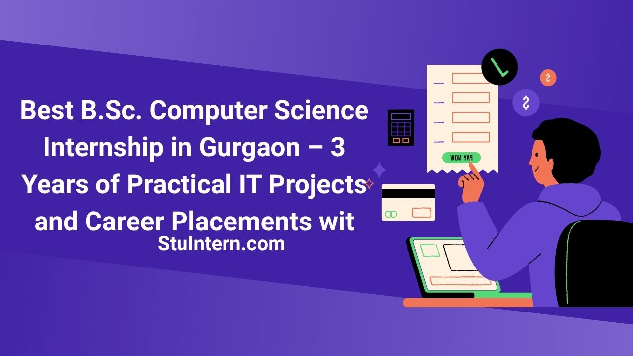 Best B.Sc. Computer Science Internship in Gurgaon – 3 Years of Practical IT Projects and Career Placements with StuIntern.com