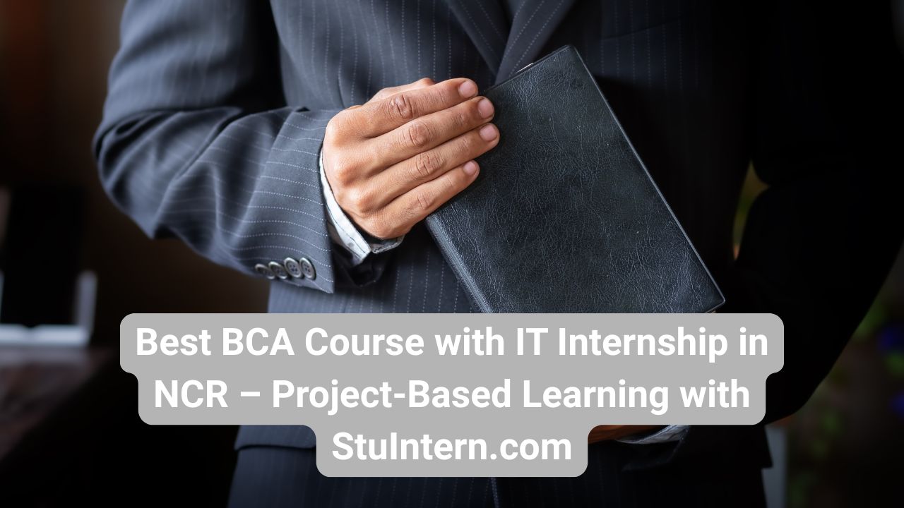 Best BCA Course with IT Internship in NCR – Project-Based Learning with StuIntern.com