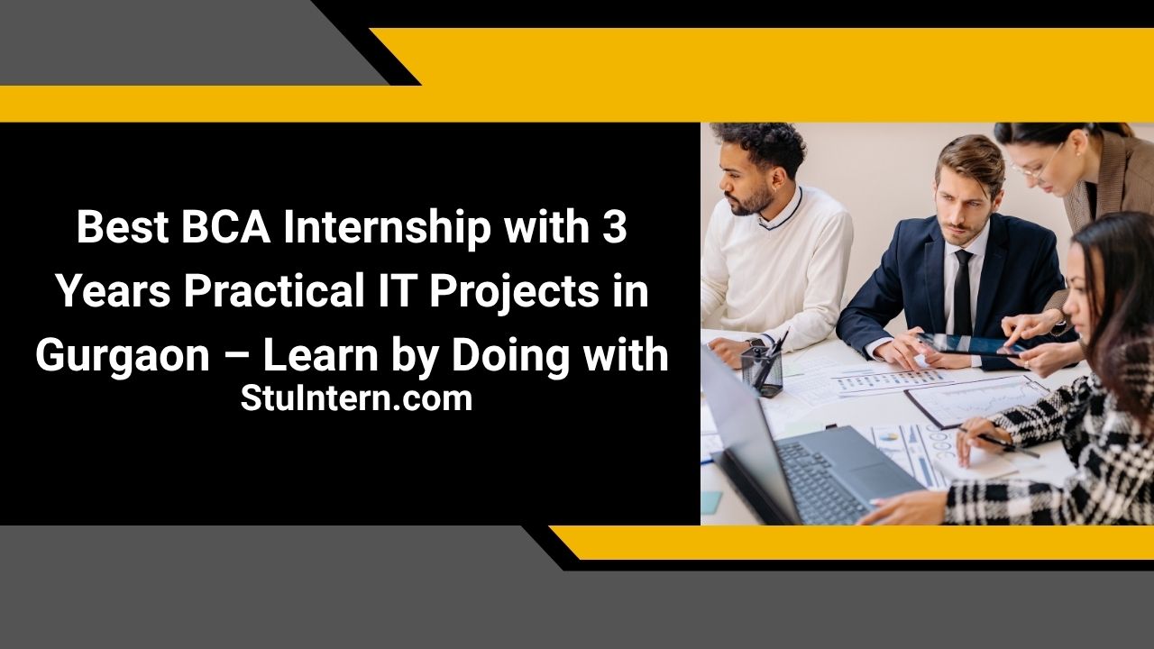 Best BCA Internship with 3 Years Practical IT Projects in Gurgaon – Learn by Doing with StuIntern.com