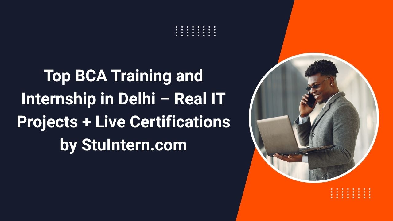 Top BCA Training and Internship in Delhi – Real IT Projects + Live Certifications by StuIntern.com