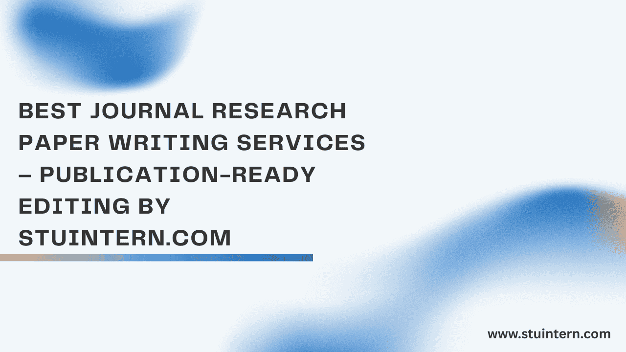 Best Journal Research Paper Writing Services – Publication-Ready Editing by StuIntern.com