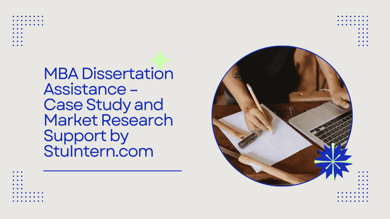 MBA Dissertation Assistance – Case Study and Market Research Support by StuIntern.com
