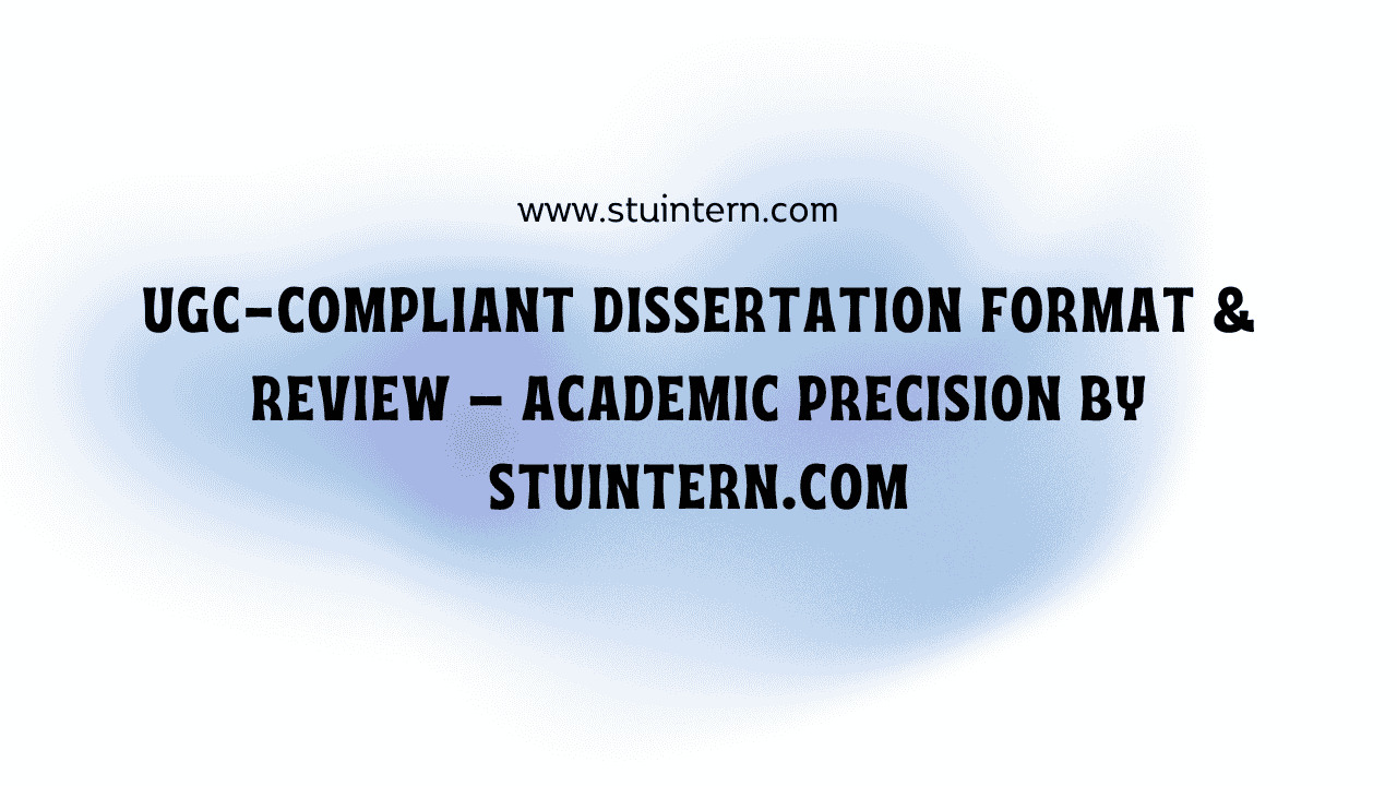UGC-Compliant Dissertation Format & Review – Academic Precision by StuIntern.com