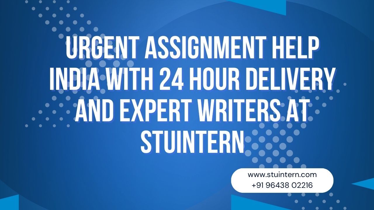 Urgent Assignment Help India with 24 Hour Delivery and Expert Writers at STUINTERN