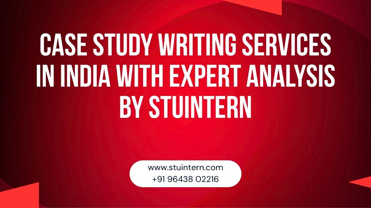 Case Study Writing Services in India with Expert Analysis by STUINTERN