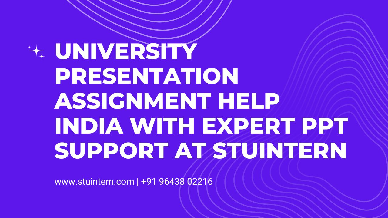 University Presentation Assignment Help India with Expert PPT Support at STUINTERN