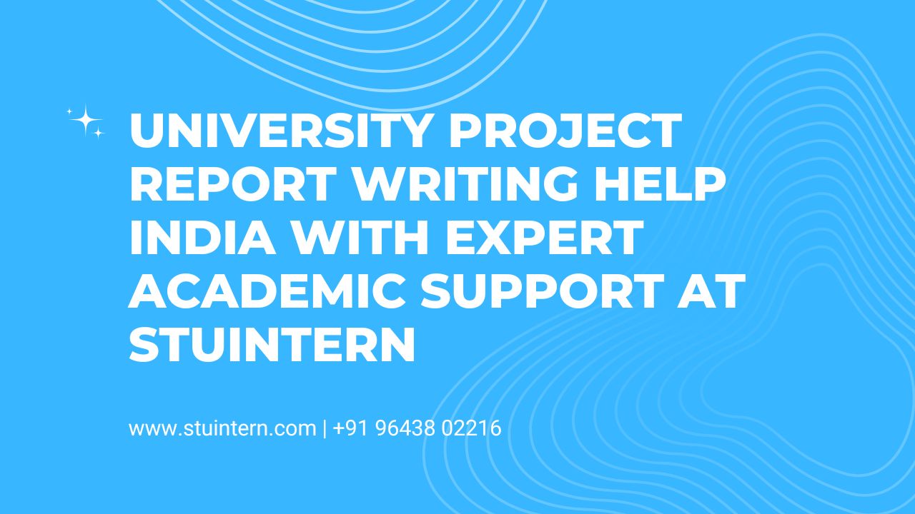 University Project Report Writing Help India with Expert Academic Support at STUINTERN