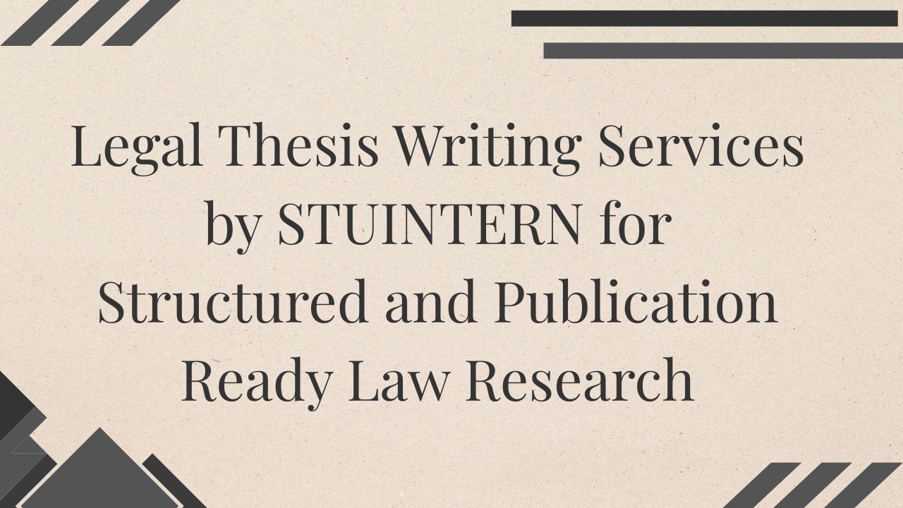 Legal Thesis Writing Services by STUINTERN for Structured and Publication