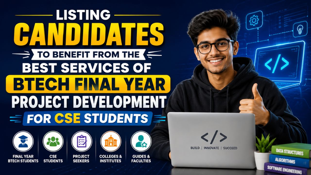 Listing candidates to benefit from the best services of BTech Final Year project Development for CSE Students