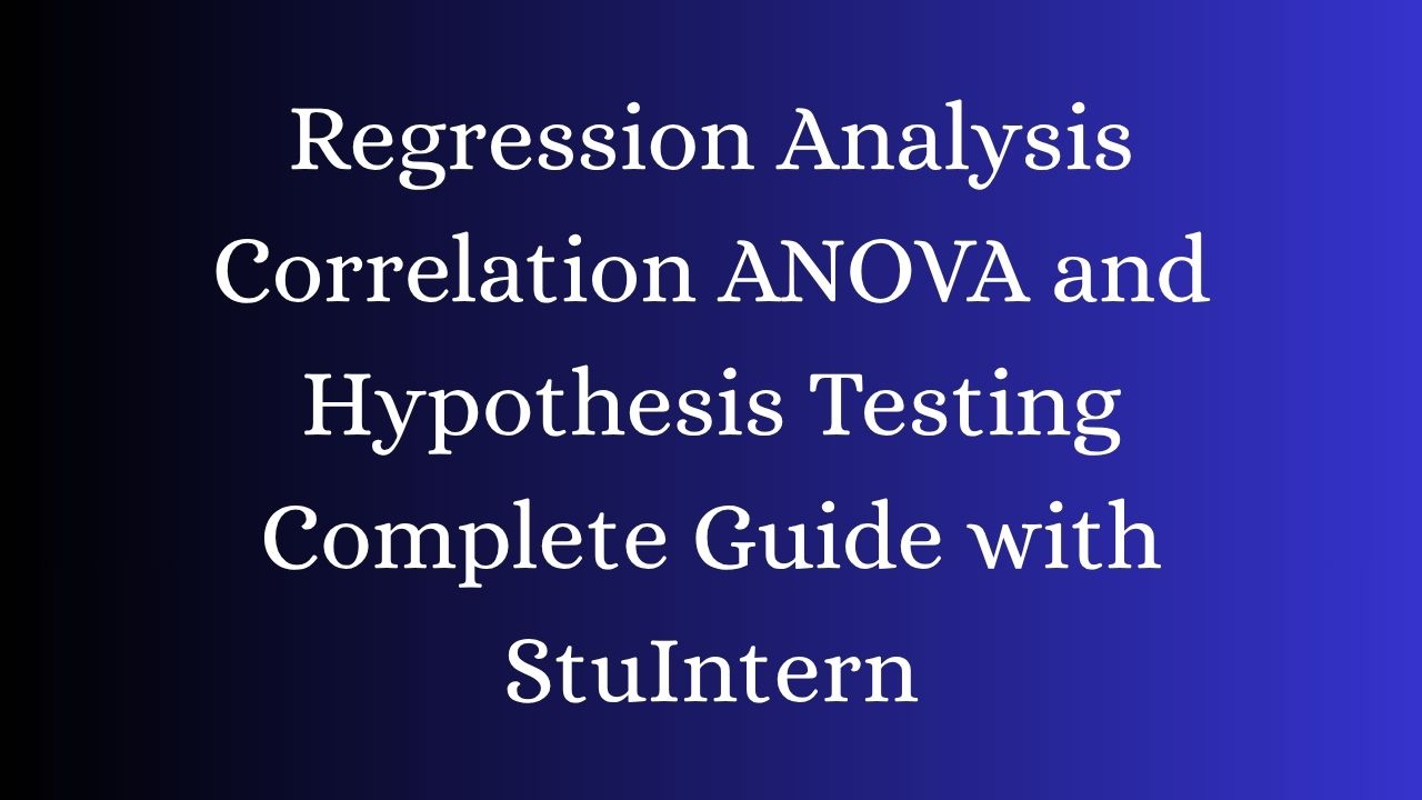 Regression Analysis Correlation ANOVA and Hypothesis Testing Complete Guide with StuIntern