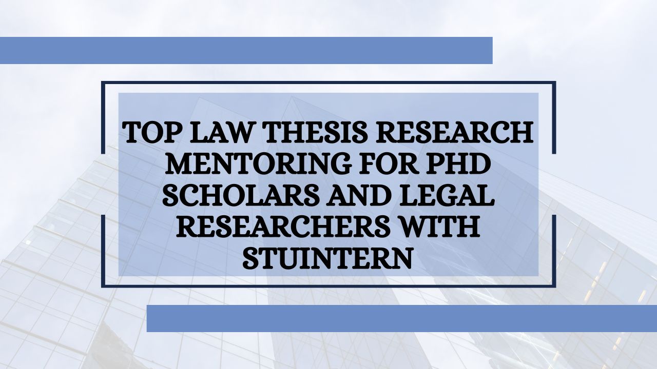 Top Law Thesis Research Mentoring for PhD Scholars and Legal Researchers with StuIntern