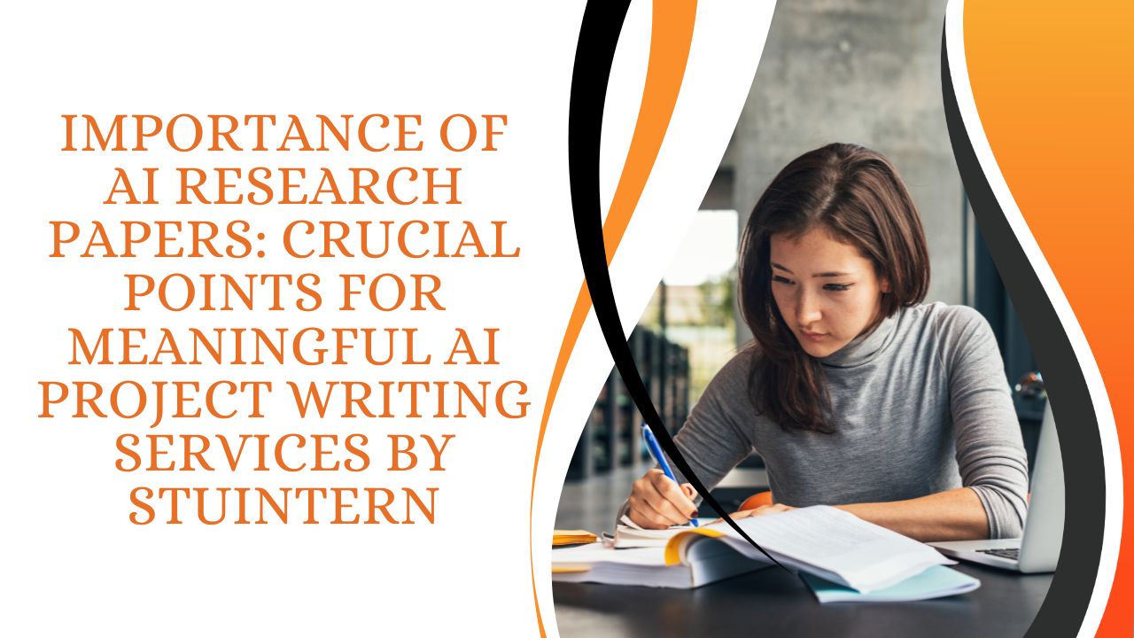 Importance of AI research papers: Crucial points for meaningful AI project writing services by StuIntern