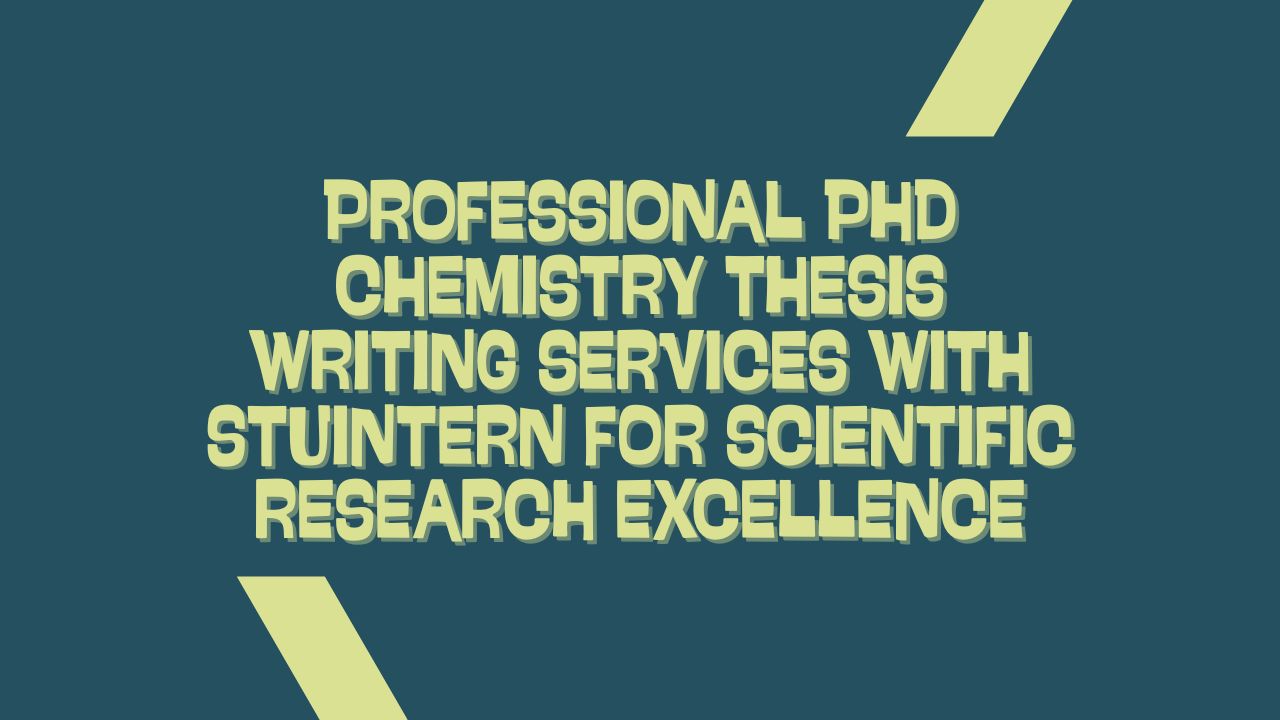 Professional PhD Chemistry Thesis Writing Services with StuIntern for Scientific Research Excellence