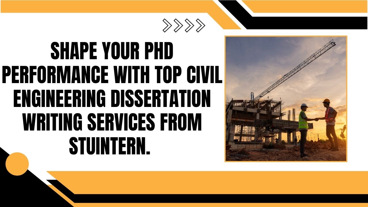 Shape your PhD performance with Top Civil Engineering Dissertation writing services from StuIntern.