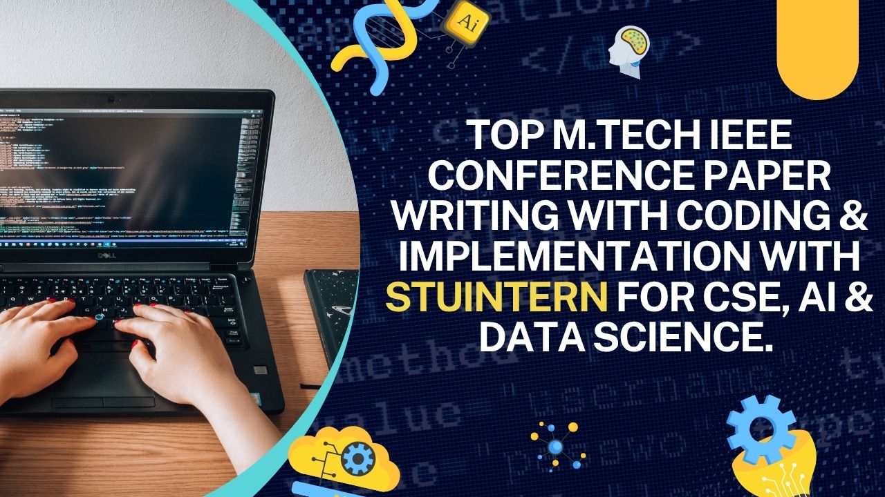 Top M.Tech IEEE Conference Paper Writing with Coding & Implementation with StuIntern for CSE, AI & Data Science.